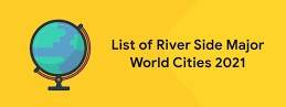 दुनिया में नदी के बसे किनारे के शहर – river side cities in world