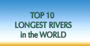 विश्व की सबसे लंबी नदियां – World’s longest rivers
